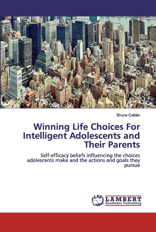 Winning Life Choices For Intelligent Adolescents and Their Parents: Self-efficacy beliefs influencing the choices adolescents make and the actions and goals they pursue