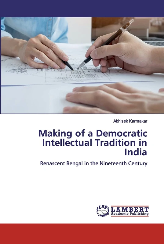 Making of a Democratic Intellectual Tradition in India: Renascent Bengal in the Nineteenth Century