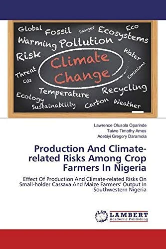 Production And Climate-related Risks Among Crop Farmers In Nigeria: Effect Of Production And Climate-related Risks On Small-holder Cassava And Maize Farmers’ Output In Southwestern Nigeria