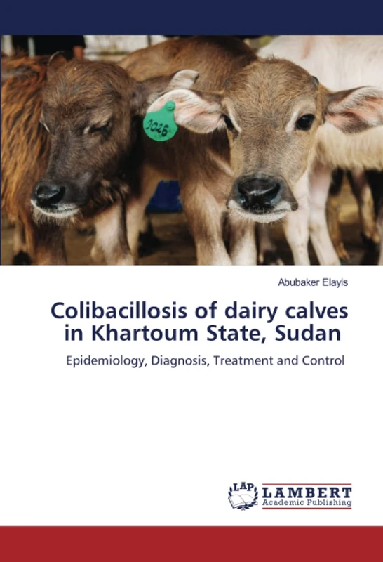 Colibacillosis of dairy calves in Khartoum State, Sudan: Epidemiology, Diagnosis, Treatment and Control