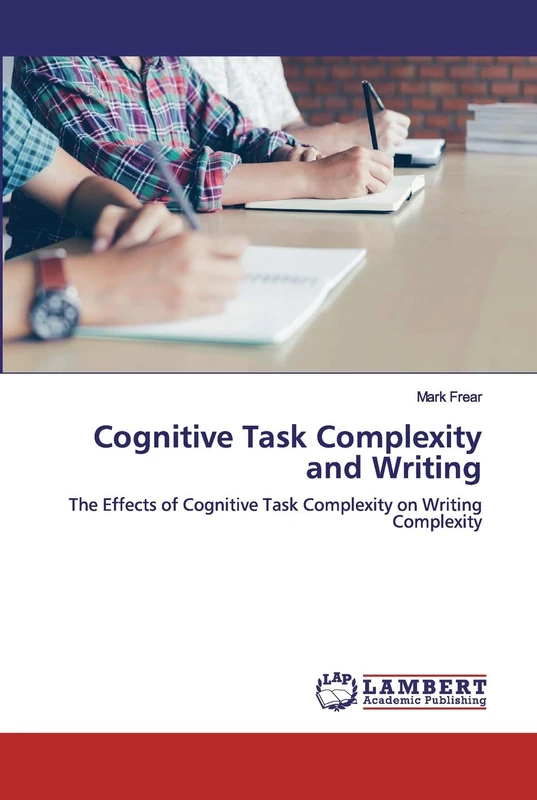 Cognitive Task Complexity and Writing: The Effects of Cognitive Task Complexity on Writing Complexity