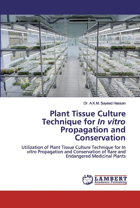 Plant Tissue Culture Technique for In vitro Propagation and Conservation: Utilization of Plant Tissue Culture Technique for In vitro Propagation and ... of Rare and Endangered Medicinal Plants
