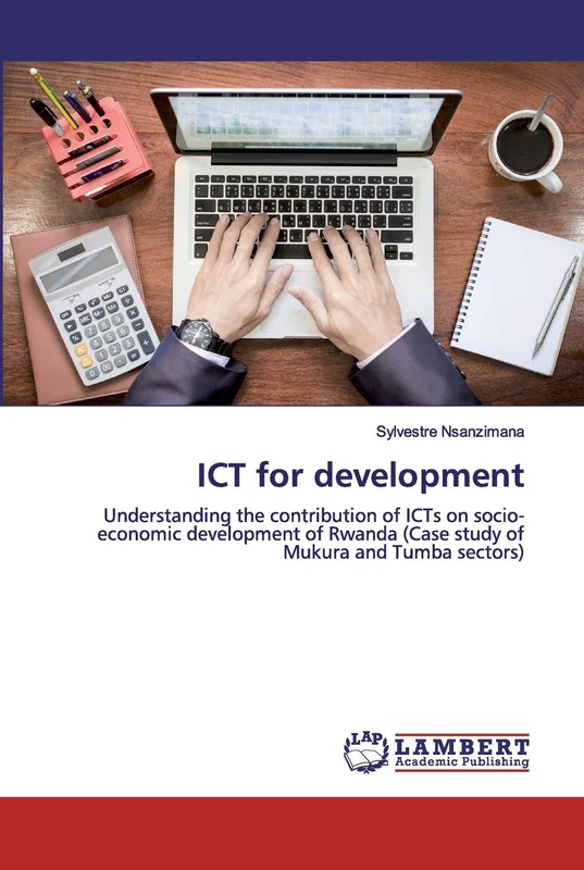 ICT for development: Understanding the contribution of ICTs on socio-economic development of Rwanda (Case study of Mukura and Tumba sectors)