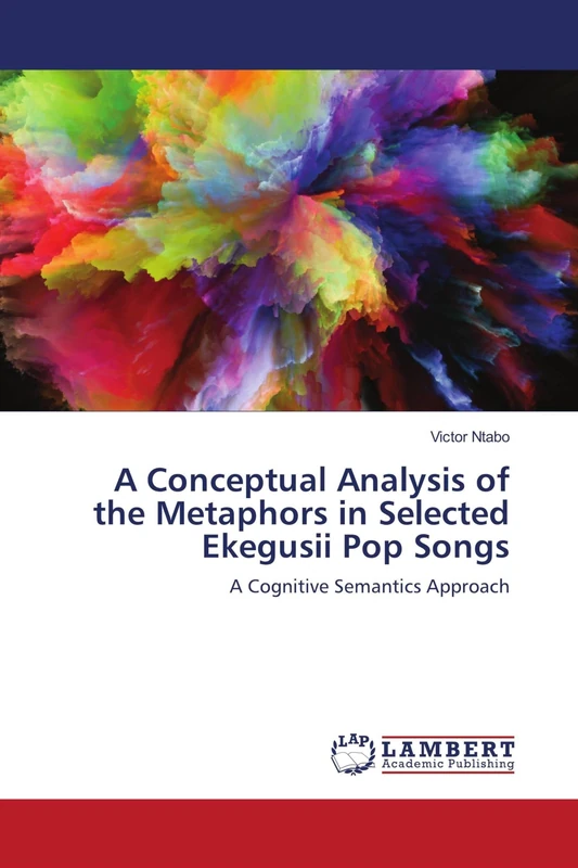 A Conceptual Analysis of the Metaphors in Selected Ekegusii Pop Songs: A Cognitive Semantics Approach