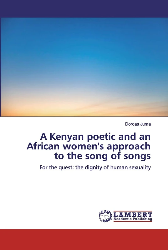 A Kenyan poetic and an African women's approach to the song of songs: For the quest: the dignity of human sexuality