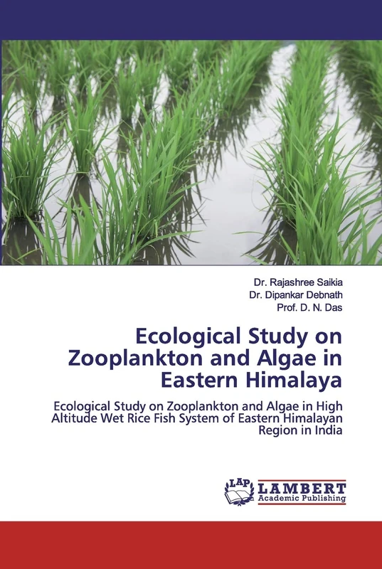 Ecological Study on Zooplankton and Algae in Eastern Himalaya: Ecological Study on Zooplankton and Algae in High Altitude Wet Rice Fish System of Eastern Himalayan Region in India