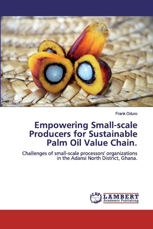 Empowering Small-scale Producers for Sustainable Palm Oil Value Chain.: Challenges of small-scale processors' organizations in the Adansi North District, Ghana.