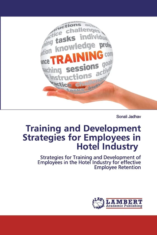Training and Development Strategies for Employees in Hotel Industry: Strategies for Training and Development of Employees in the Hotel Industry for effective Employee Retention