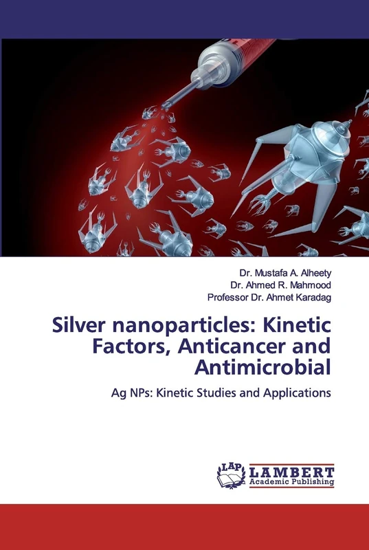 Silver nanoparticles: Kinetic Factors, Anticancer and Antimicrobial: Ag NPs: Kinetic Studies and Applications