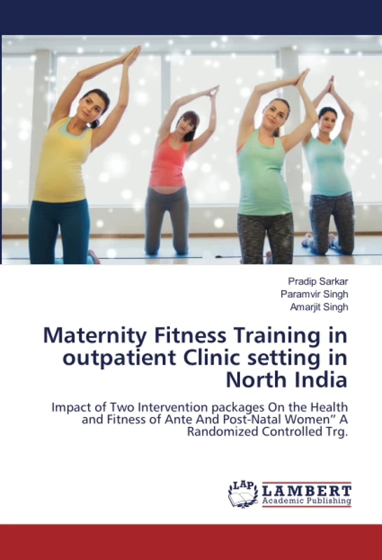 Maternity Fitness Training in outpatient Clinic setting in North India: Impact of Two Intervention packages On the Health and Fitness of Ante And Post-Natal Women” A Randomized Controlled Trg.