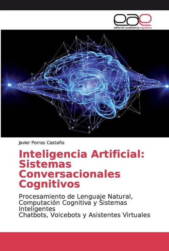 Inteligencia Artificial: Sistemas Conversacionales Cognitivos: Procesamiento de Lenguaje Natural, Computación Cognitiva y Sistemas Inteligentes Chatbots, Voicebots y Asistentes Virtuales