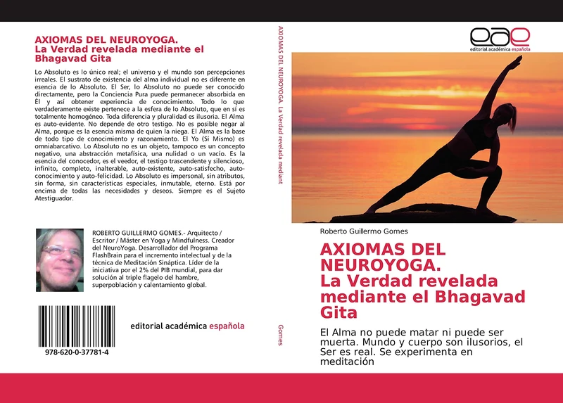 AXIOMAS DEL NEUROYOGA. La Verdad revelada mediante el Bhagavad Gita: El Alma no puede matar ni puede ser muerta. Mundo y cuerpo son ilusorios, el Ser es real. Se experimenta en meditación