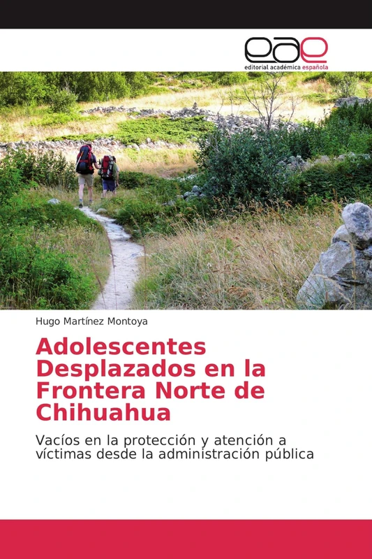 Adolescentes Desplazados en la Frontera Norte de Chihuahua: Vacíos en la protección y atención a víctimas desde la administración pública