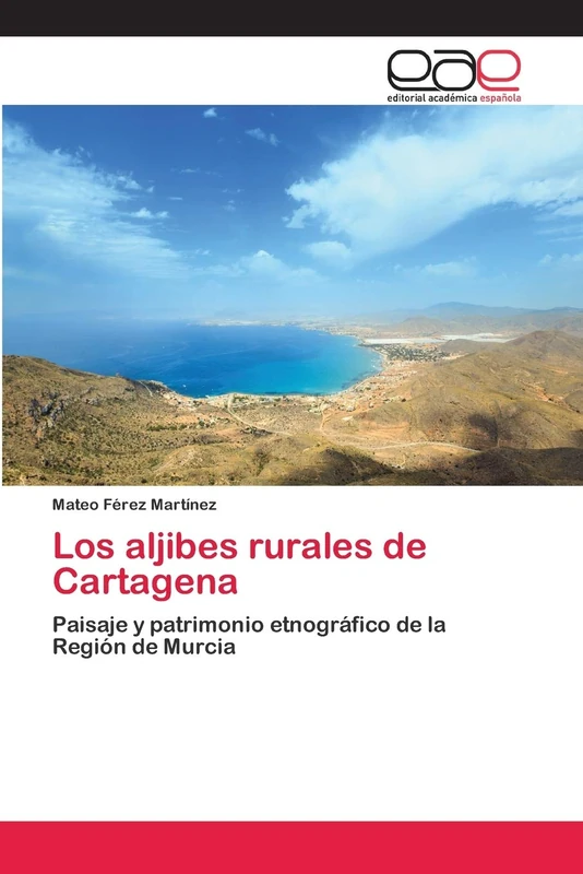 Los aljibes rurales de Cartagena: Paisaje y patrimonio etnográfico de la Región de Murcia