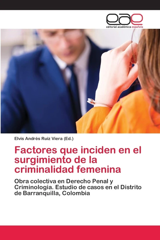 Factores que inciden en el surgimiento de la criminalidad femenina: Obra colectiva en Derecho Penal y Criminología. Estudio de casos en el Distrito de Barranquilla, Colombia