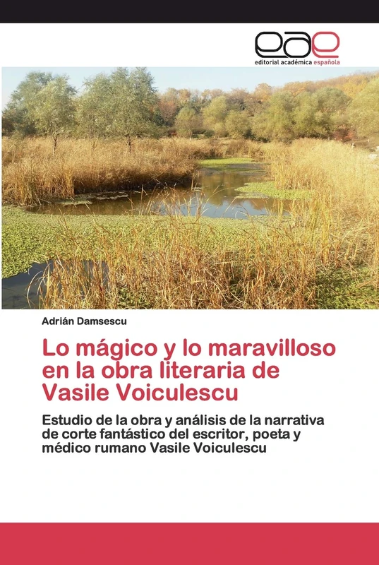 Lo mágico y lo maravilloso en la obra literaria de Vasile Voiculescu: Estudio de la obra y análisis de la narrativa de corte fantástico del escritor, poeta y médico rumano Vasile Voiculescu - Image 1
