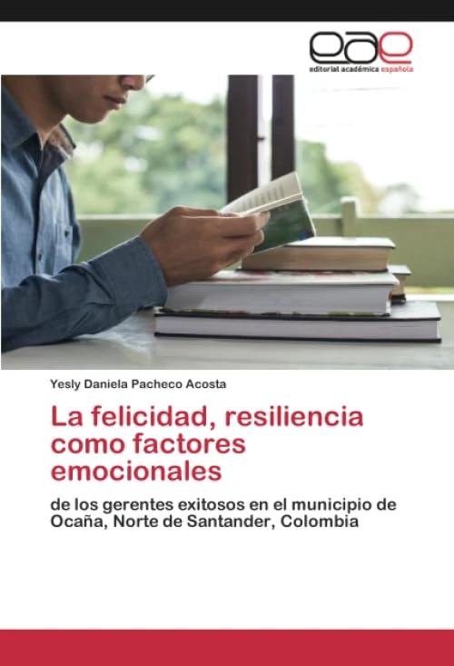 La felicidad, resiliencia como factores emocionales: de los gerentes exitosos en el municipio de Ocaña, Norte de Santander, Colombia