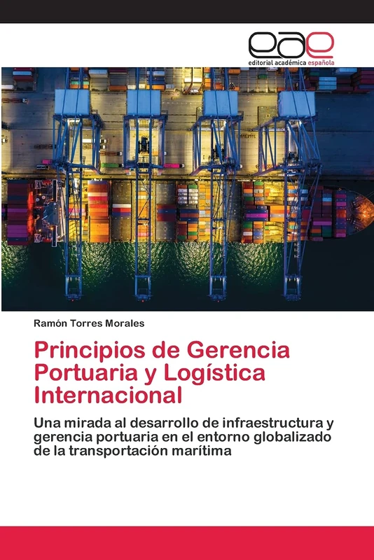 Principios de Gerencia Portuaria y Logística Internacional: Una mirada al desarrollo de infraestructura y gerencia portuaria en el entorno globalizado de la transportación marítima