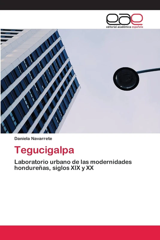 Tegucigalpa: Laboratorio urbano de las modernidades hondureñas, siglos XIX y XX - Image 1