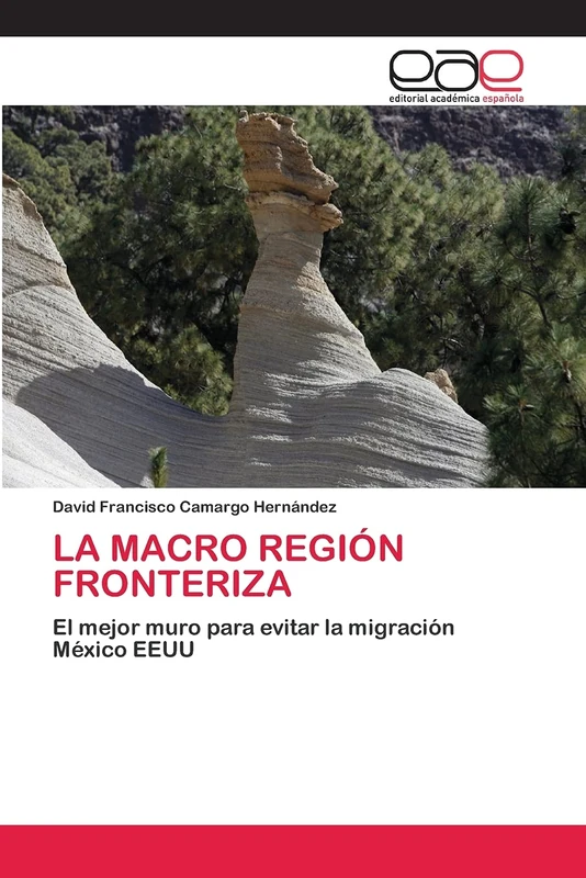LA MACRO REGIÓN FRONTERIZA: El mejor muro para evitar la migración México EEUU