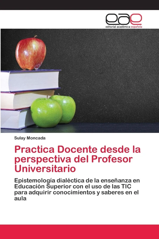 Practica Docente desde la perspectiva del Profesor Universitario: Epistemología dialéctica de la enseñanza en Educación Superior con el uso de las TIC para adquirir conocimientos y saberes en el aula