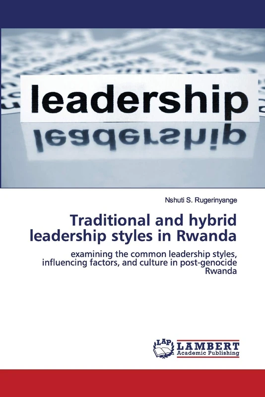 Traditional and hybrid leadership styles in Rwanda: examining the common leadership styles, influencing factors, and culture in post-genocide Rwanda