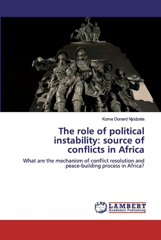 The role of political instability: source of conflicts in Africa: What are the mechanism of conflict resolution and peace-building process in Africa?