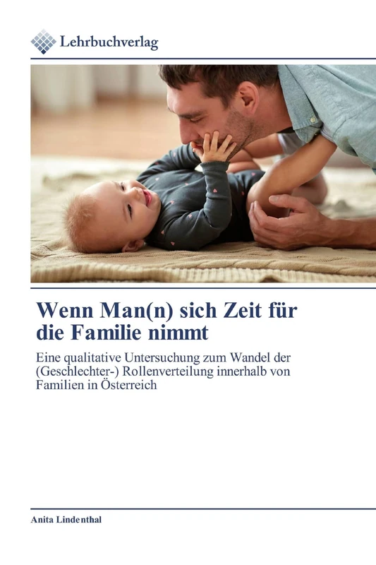 Wenn Man(n) sich Zeit für die Familie nimmt: Eine qualitative Untersuchung zum Wandel der (Geschlechter-) Rollenverteilung innerhalb von Familien in Österreich