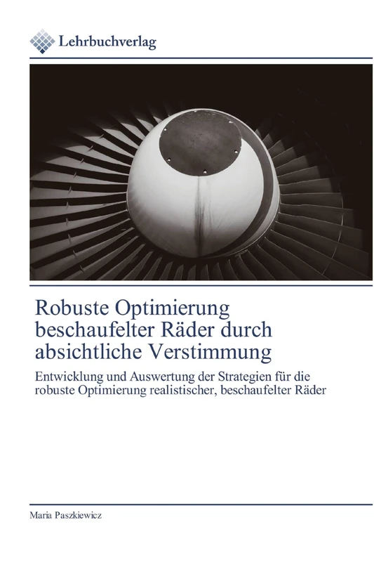 Robuste Optimierung beschaufelter Räder durch absichtliche Verstimmung: Entwicklung und Auswertung der Strategien für die robuste Optimierung realistischer, beschaufelter Räder - Image 1