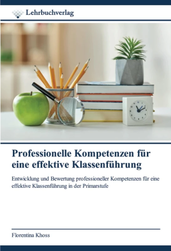 Professionelle Kompetenzen für eine effektive Klassenführung: Entwicklung und Bewertung professioneller Kompetenzen für eine effektive Klassenführung in der Primarstufe