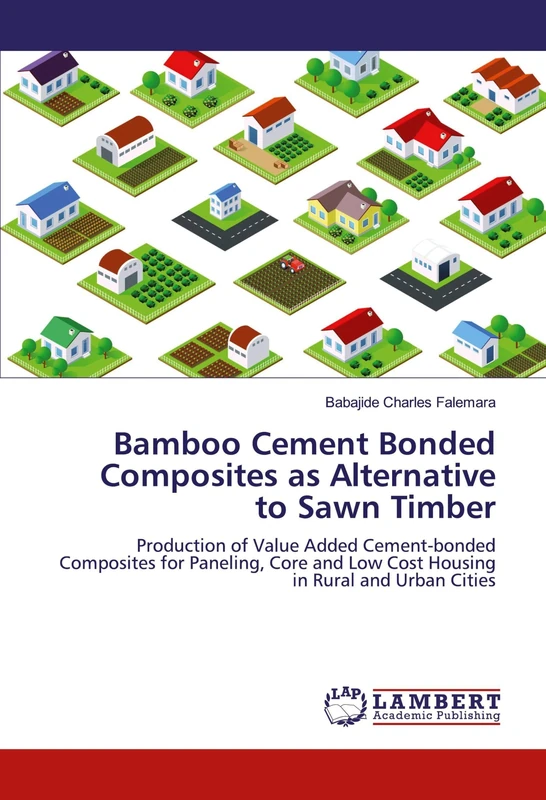 Bamboo Cement Bonded Composites as Alternative to Sawn Timber: Production of Value Added Cement-bonded Composites for Paneling, Core and Low Cost Housing in Rural and Urban Cities