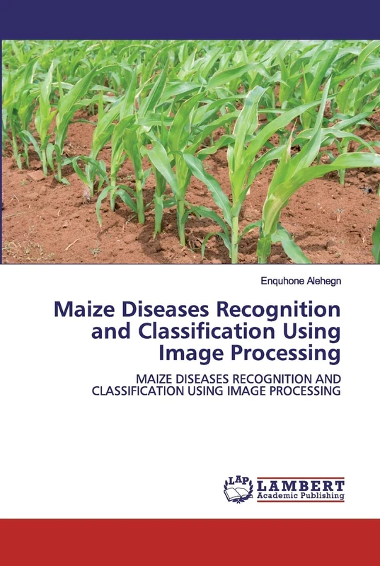 Maize Diseases Recognition and Classification Using Image Processing: MAIZE DISEASES RECOGNITION AND CLASSIFICATION USING IMAGE PROCESSING - Image 1