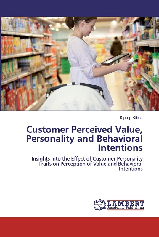 Customer Perceived Value, Personality and Behavioral Intentions: Insights into the Effect of Customer Personality Traits on Perception of Value and Behavioral Intentions