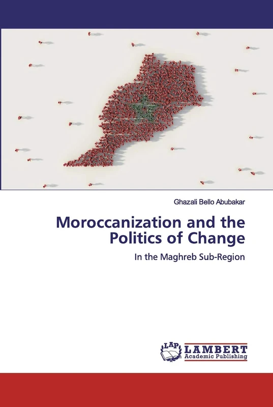 Moroccanization and the Politics of Change: In the Maghreb Sub-Region