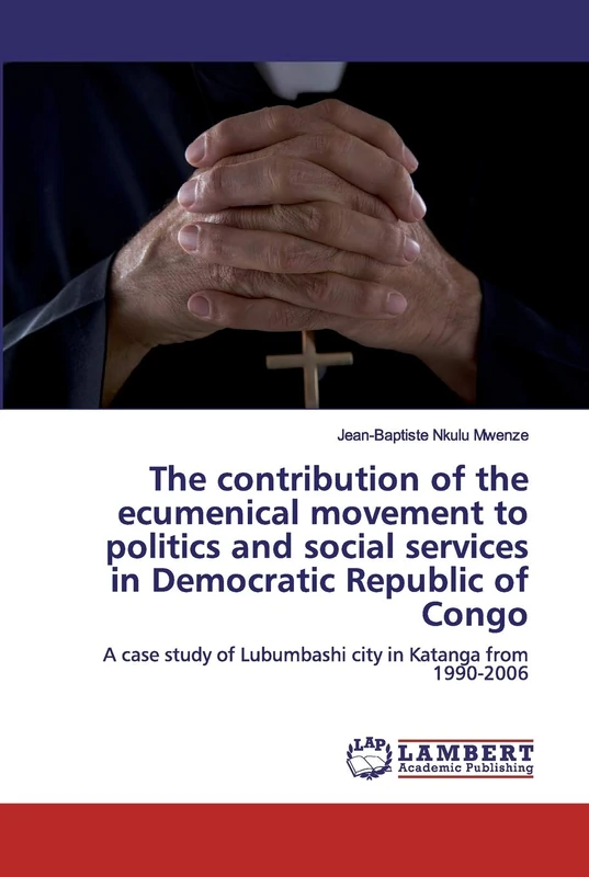The contribution of the ecumenical movement to politics and social services in Democratic Republic of Congo: A case study of Lubumbashi city in Katanga from 1990-2006 - Image 1