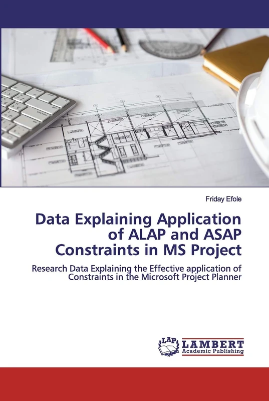 Data Explaining Application of ALAP and ASAP Constraints in MS Project: Research Data Explaining the Effective application of Constraints in the Microsoft Project Planner