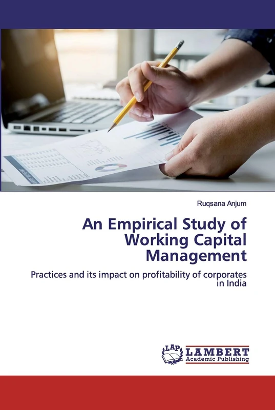 An Empirical Study of Working Capital Management: Practices and its impact on profitability of corporates in India
