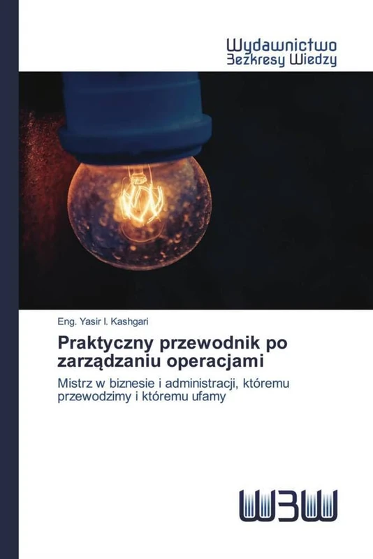 Praktyczny przewodnik po zarządzaniu operacjami: Mistrz w biznesie i administracji, któremu przewodzimy i któremu ufamy