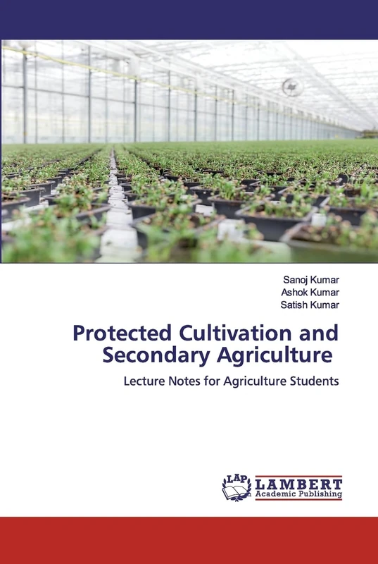 Protected Cultivation and Secondary Agriculture: Lecture Notes for Agriculture Students
