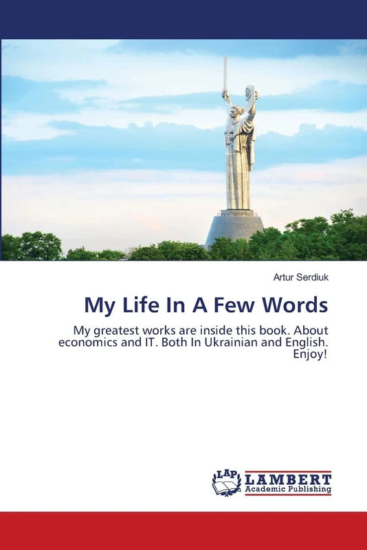 My Life In A Few Words: My greatest works are inside this book. About economics and IT. Both In Ukrainian and English. Enjoy! - Image 1