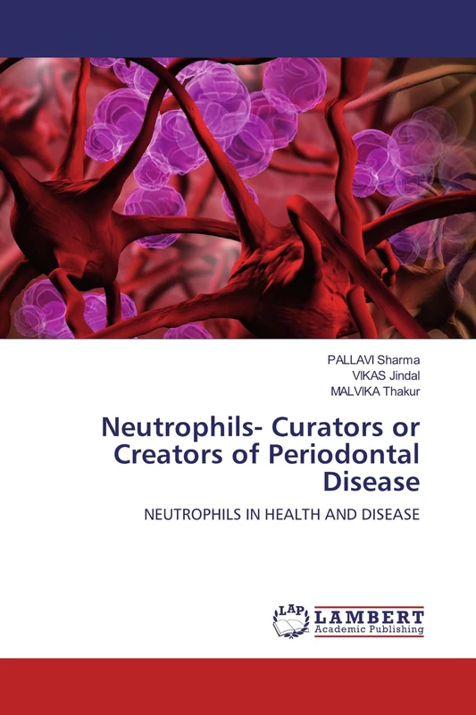 Neutrophils- Curators or Creators of Periodontal Disease: NEUTROPHILS IN HEALTH AND DISEASE