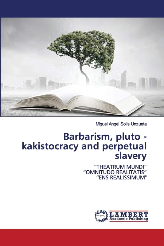 Barbarism, pluto - kakistocracy and perpetual slavery: “THEATRUM MUNDI”“OMNITUDO REALITATIS”“ENS REALISSIMUM"