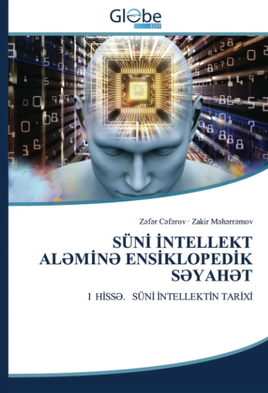 SÜNİ İNTELLEKT ALƏMİNƏ ENSİKLOPEDİK SƏYAHƏT: I HİSSƏ. SÜNİ İNTELLEKTİN TARİXİ: I H¿SS¿. SÜN¿ ¿NTELLEKT¿N TAR¿X¿ - Image 1