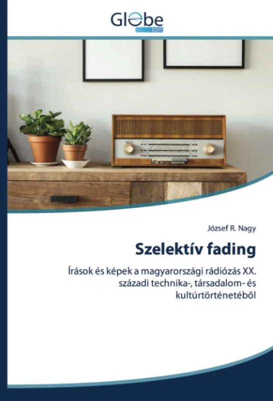 Szelektív fading: Írások és képek a magyarországi rádiózás XX. századi technika-, társadalom- és kultúrtörténetéből