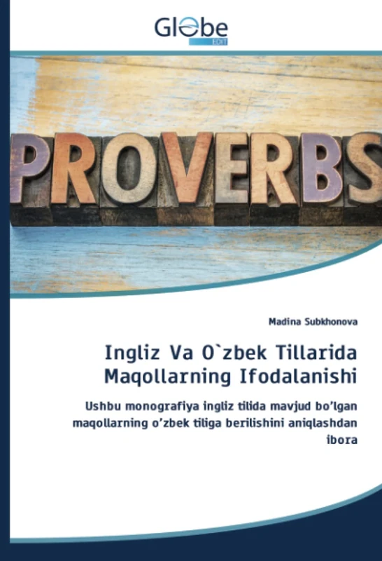 Ingliz Va O`zbek Tillarida Maqollarning Ifodalanishi: Ushbu monografiya ingliz tilida mavjud bo’lgan maqollarning o’zbek tiliga berilishini aniqlashdan ibora
