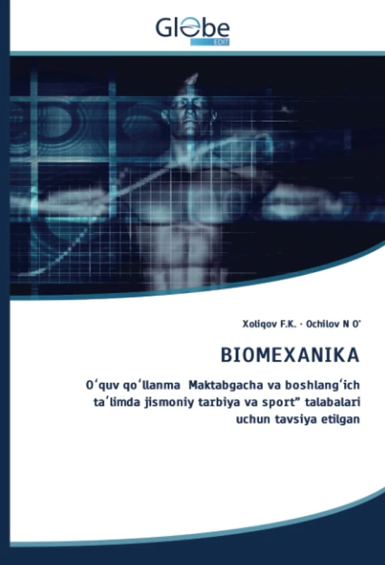 BIOMEXANIKA: Oʻquv qoʻllanma Maktabgacha va boshlangʻich taʼlimda jismoniy tarbiya va sport” talabalari uchun tavsiya etilgan: O¿quv qo¿llanma ... va sport" talabalari uchun tavsiya etilgan