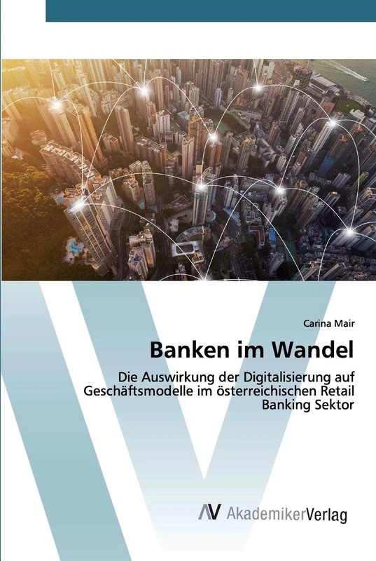 Banken im Wandel: Die Auswirkung der Digitalisierung auf Geschäftsmodelle im österreichischen Retail Banking Sektor