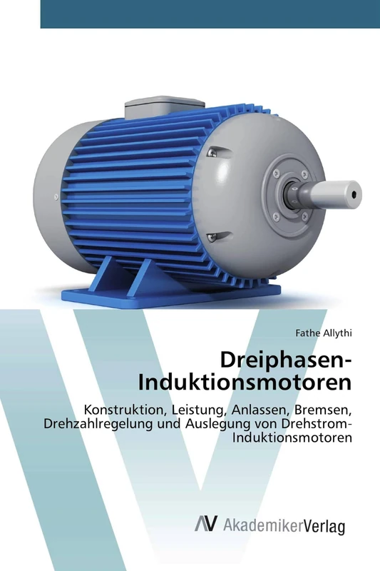 Dreiphasen-Induktionsmotoren: Konstruktion, Leistung, Anlassen, Bremsen, Drehzahlregelung und Auslegung von Drehstrom-Induktionsmotoren