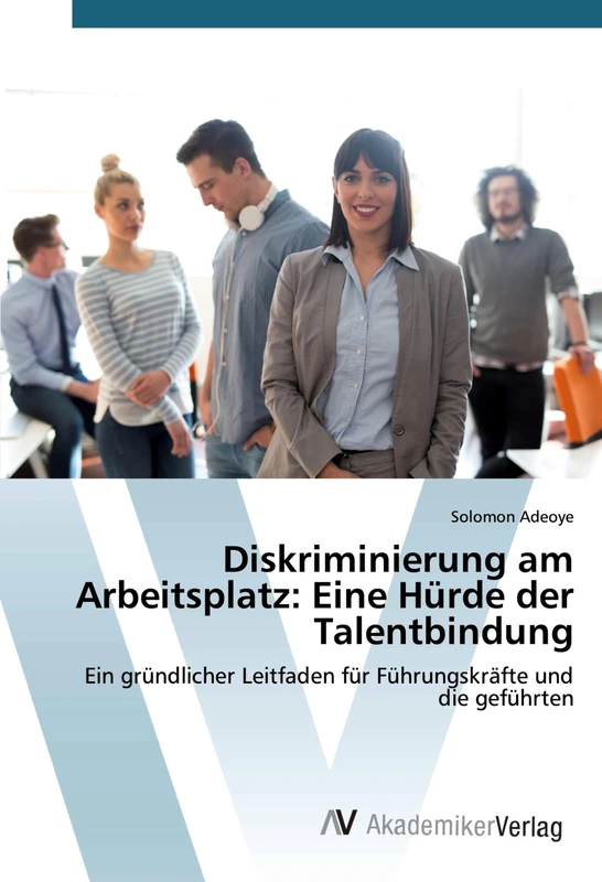 Diskriminierung am Arbeitsplatz: Eine Hürde der Talentbindung: Ein gründlicher Leitfaden für Führungskräfte und die geführten