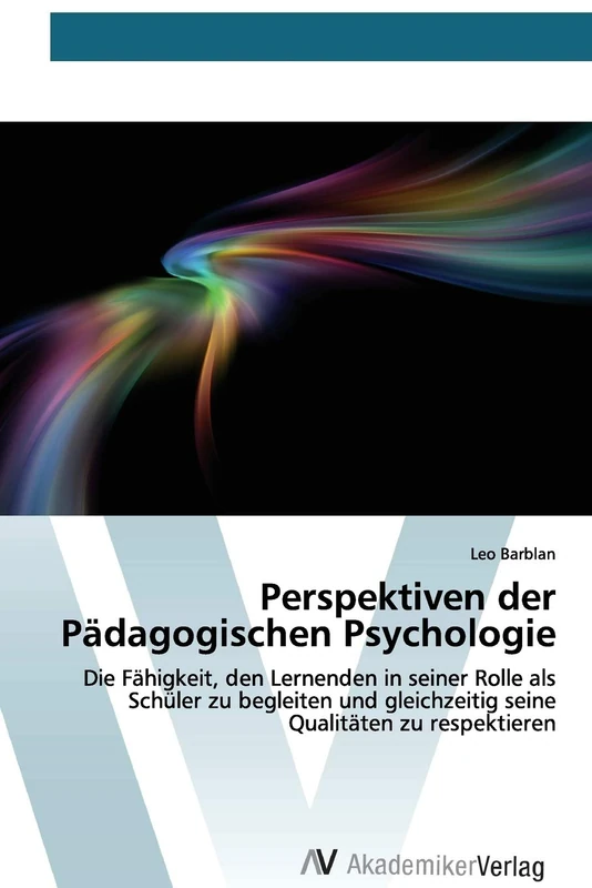 Perspektiven der Pädagogischen Psychologie: Die Fähigkeit, den Lernenden in seiner Rolle als Schüler zu begleiten und gleichzeitig seine Qualitäten zu respektieren